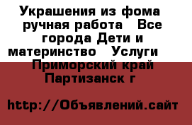 Украшения из фома  ручная работа - Все города Дети и материнство » Услуги   . Приморский край,Партизанск г.